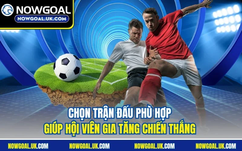 Chọn trận đấu phù hợp giúp hội viên gia tăng chiến thắng